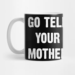 Go Tell Your Mother Mug